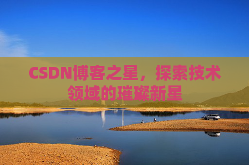 CSDN博客之星，探索技术领域的璀璨新星